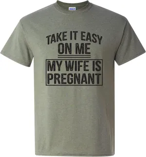 Take It Easy On Me My Wife is Pregnant - Funny Humor Future Dad T Shirt