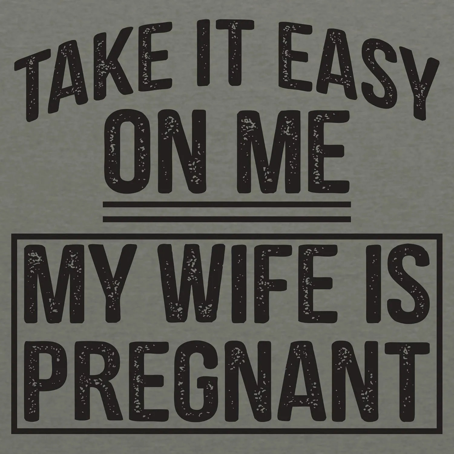 Take It Easy On Me My Wife is Pregnant - Funny Humor Future Dad T Shirt